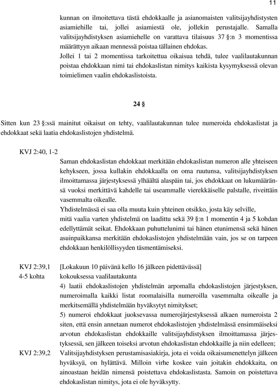 Jollei 1 tai 2 momentissa tarkoitettua oikaisua tehdä, tulee vaalilautakunnan poistaa ehdokkaan nimi tai ehdokaslistan nimitys kaikista kysymyksessä olevan toimielimen vaalin ehdokaslistoista.