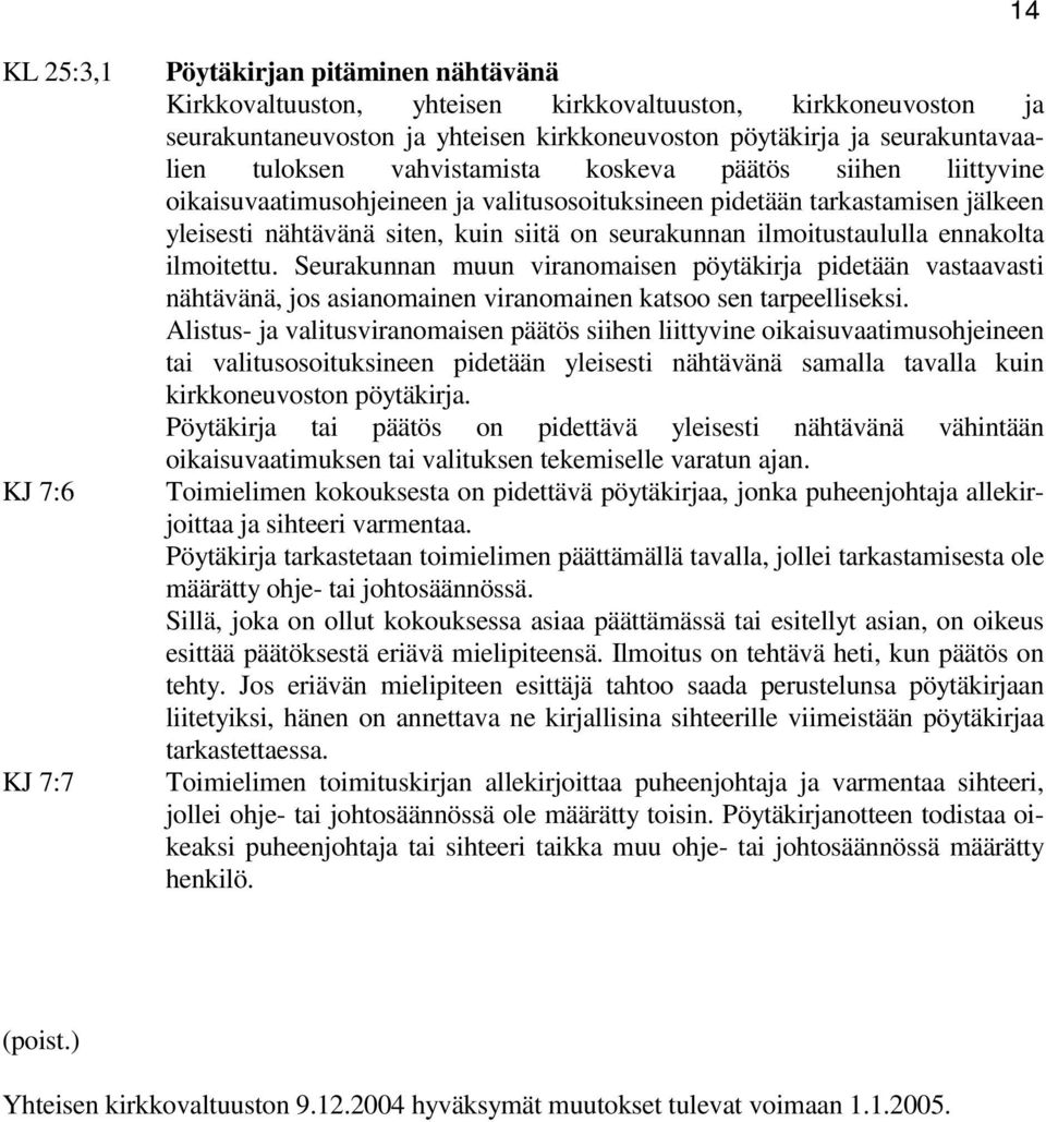 seurakunnan ilmoitustaululla ennakolta ilmoitettu. Seurakunnan muun viranomaisen pöytäkirja pidetään vastaavasti nähtävänä, jos asianomainen viranomainen katsoo sen tarpeelliseksi.