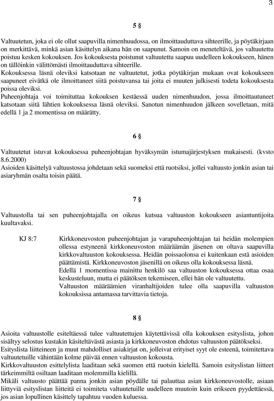 Kokouksessa läsnä oleviksi katsotaan ne valtuutetut, jotka pöytäkirjan mukaan ovat kokoukseen saapuneet eivätkä ole ilmoittaneet siitä poistuvansa tai joita ei muuten julkisesti todeta kokouksesta