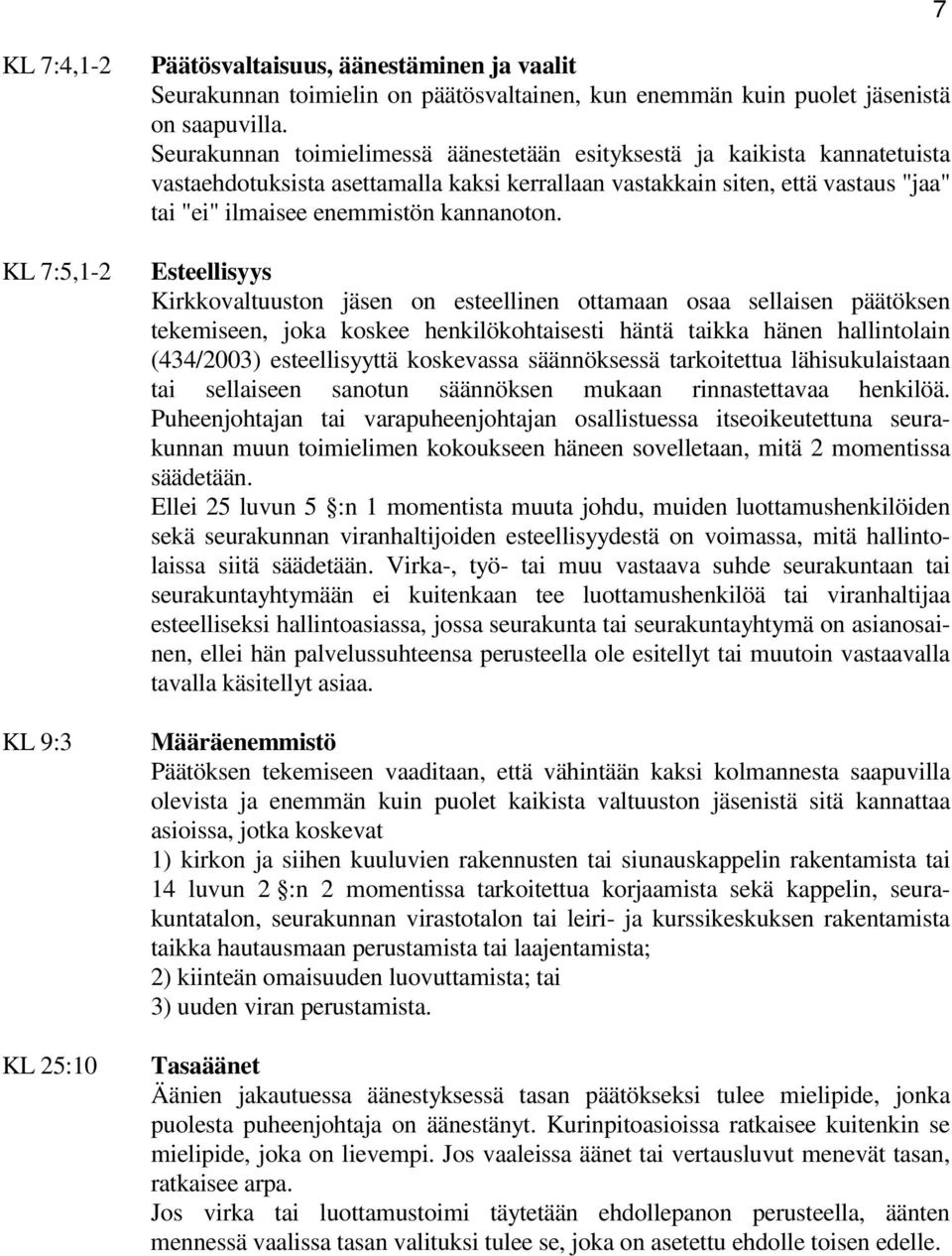 Esteellisyys Kirkkovaltuuston jäsen on esteellinen ottamaan osaa sellaisen päätöksen tekemiseen, joka koskee henkilökohtaisesti häntä taikka hänen hallintolain (434/2003) esteellisyyttä koskevassa