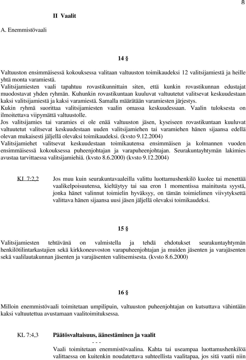 Kuhunkin rovastikuntaan kuuluvat valtuutetut valitsevat keskuudestaan kaksi valitsijamiestä ja kaksi varamiestä. Samalla määrätään varamiesten järjestys.