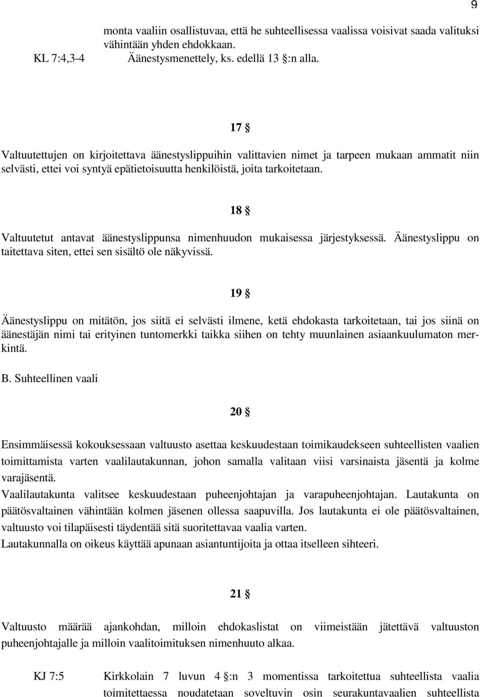 18 Valtuutetut antavat äänestyslippunsa nimenhuudon mukaisessa järjestyksessä. Äänestyslippu on taitettava siten, ettei sen sisältö ole näkyvissä.