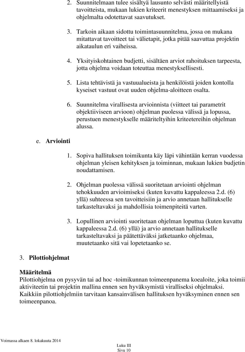 Yksityiskohtainen budjetti, sisältäen arviot rahoituksen tarpeesta, jotta ohjelma voidaan toteuttaa menestyksellisesti. 5.