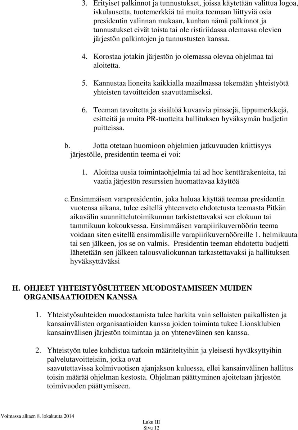 Kannustaa lioneita kaikkialla maailmassa tekemään yhteistyötä yhteisten tavoitteiden saavuttamiseksi. 6.