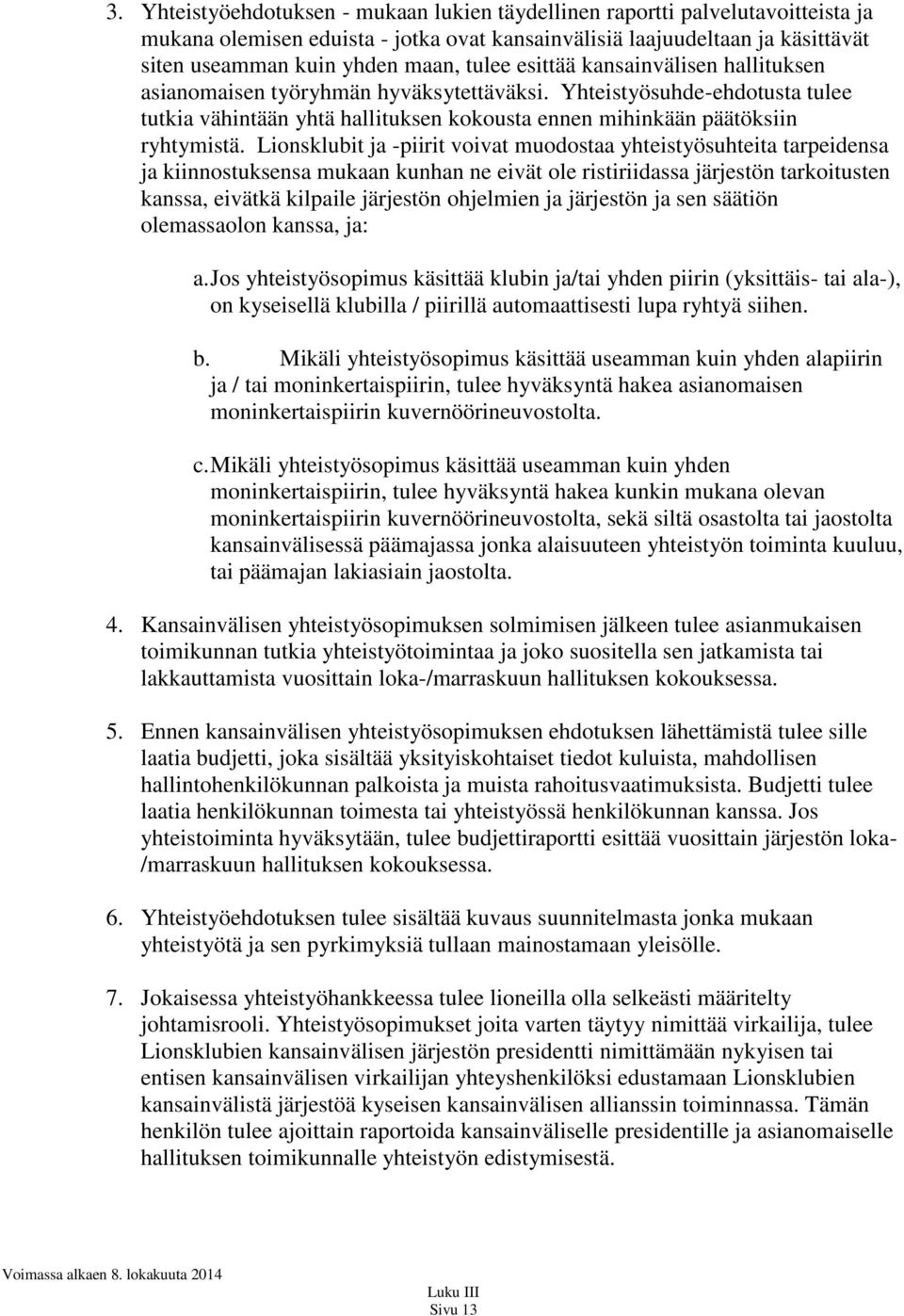 Lionsklubit ja -piirit voivat muodostaa yhteistyösuhteita tarpeidensa ja kiinnostuksensa mukaan kunhan ne eivät ole ristiriidassa järjestön tarkoitusten kanssa, eivätkä kilpaile järjestön ohjelmien