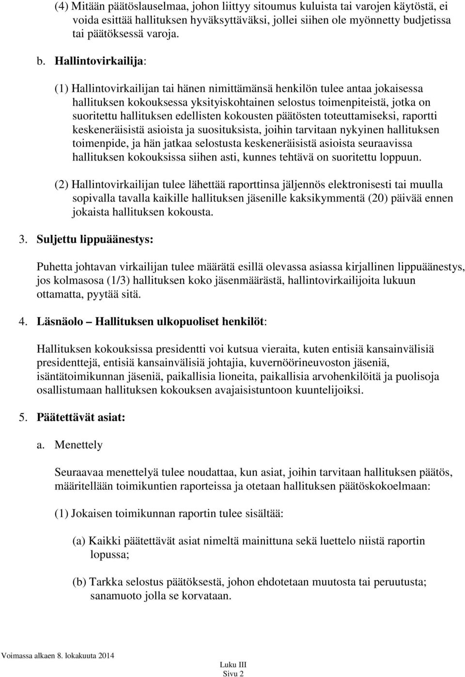 Hallintovirkailija: (1) Hallintovirkailijan tai hänen nimittämänsä henkilön tulee antaa jokaisessa hallituksen kokouksessa yksityiskohtainen selostus toimenpiteistä, jotka on suoritettu hallituksen