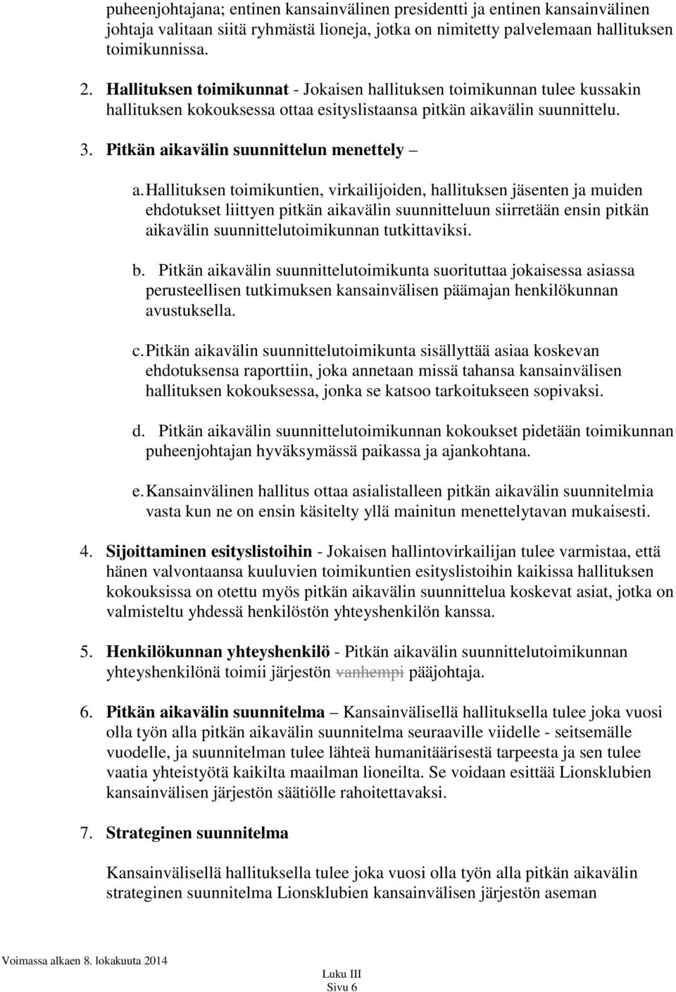 Hallituksen toimikuntien, virkailijoiden, hallituksen jäsenten ja muiden ehdotukset liittyen pitkän aikavälin suunnitteluun siirretään ensin pitkän aikavälin suunnittelutoimikunnan tutkittaviksi. b.