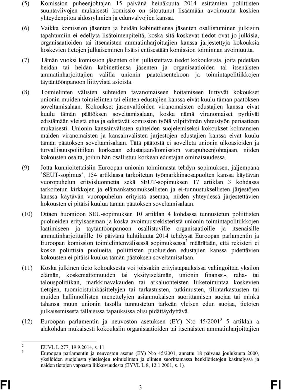 (6) Vaikka komission jäsenten ja heidän kabinettiensa jäsenten osallistuminen julkisiin tapahtumiin ei edellytä lisätoimenpiteitä, koska sitä koskevat tiedot ovat jo julkisia, organisaatioiden tai