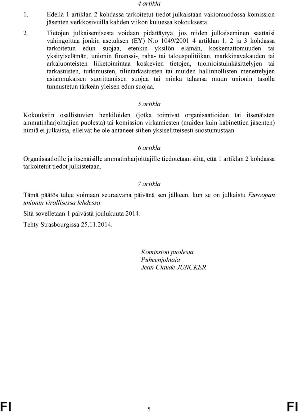 Tietojen julkaisemisesta voidaan pidättäytyä, jos niiden julkaiseminen saattaisi vahingoittaa jonkin asetuksen (EY) N:o 1049/2001 4 artiklan 1, 2 ja 3 kohdassa tarkoitetun edun suojaa, etenkin