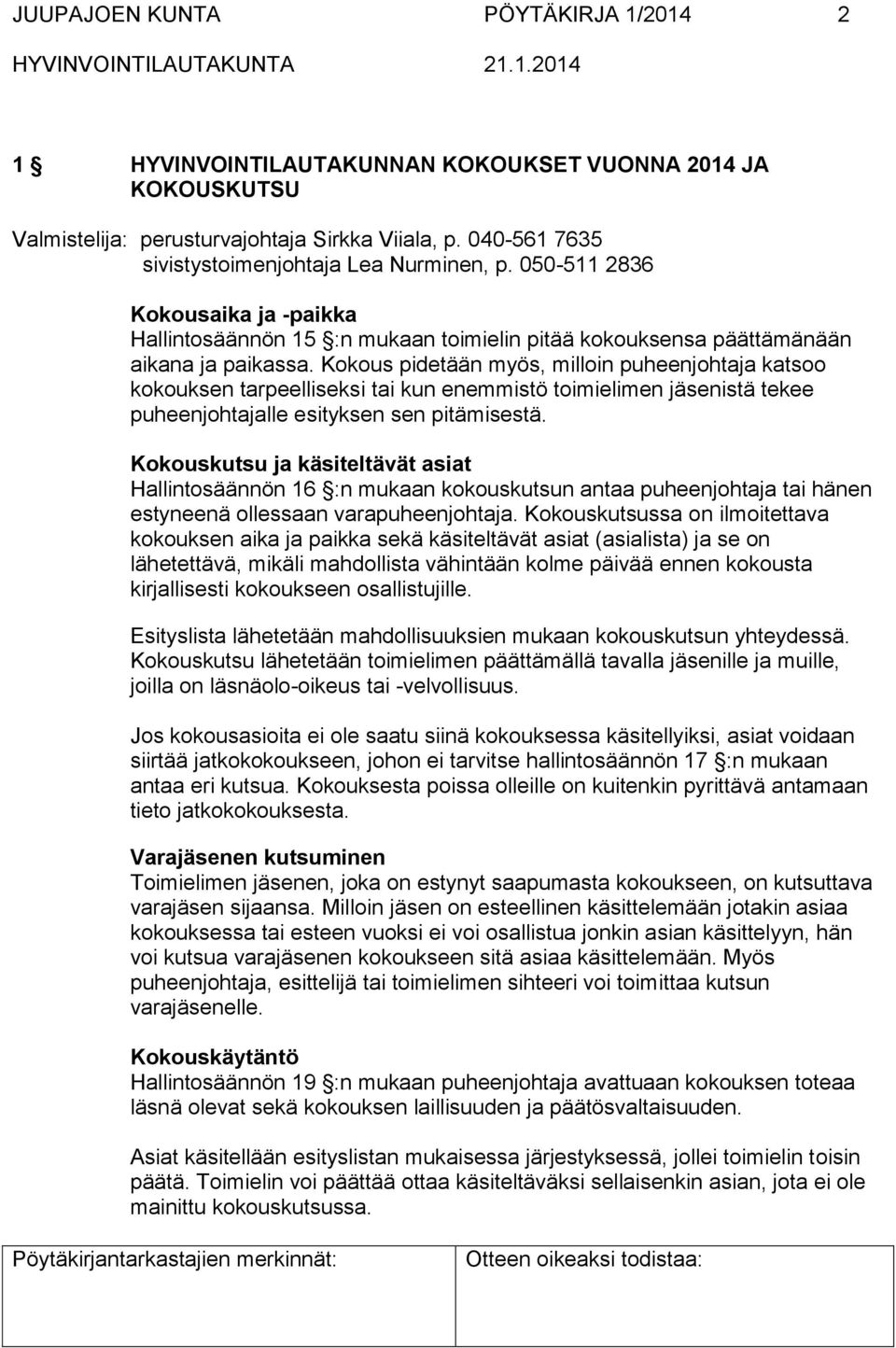 Kokous pidetään myös, milloin puheenjohtaja katsoo kokouksen tarpeelliseksi tai kun enemmistö toimielimen jäsenistä tekee puheenjohtajalle esityksen sen pitämisestä.