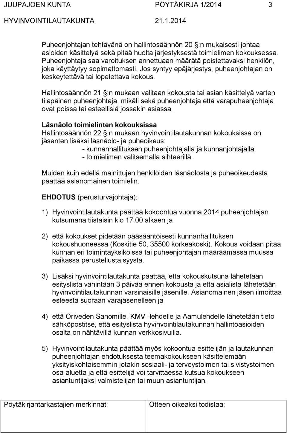 Hallintosäännön 21 :n mukaan valitaan kokousta tai asian käsittelyä varten tilapäinen puheenjohtaja, mikäli sekä puheenjohtaja että varapuheenjohtaja ovat poissa tai esteellisiä jossakin asiassa.