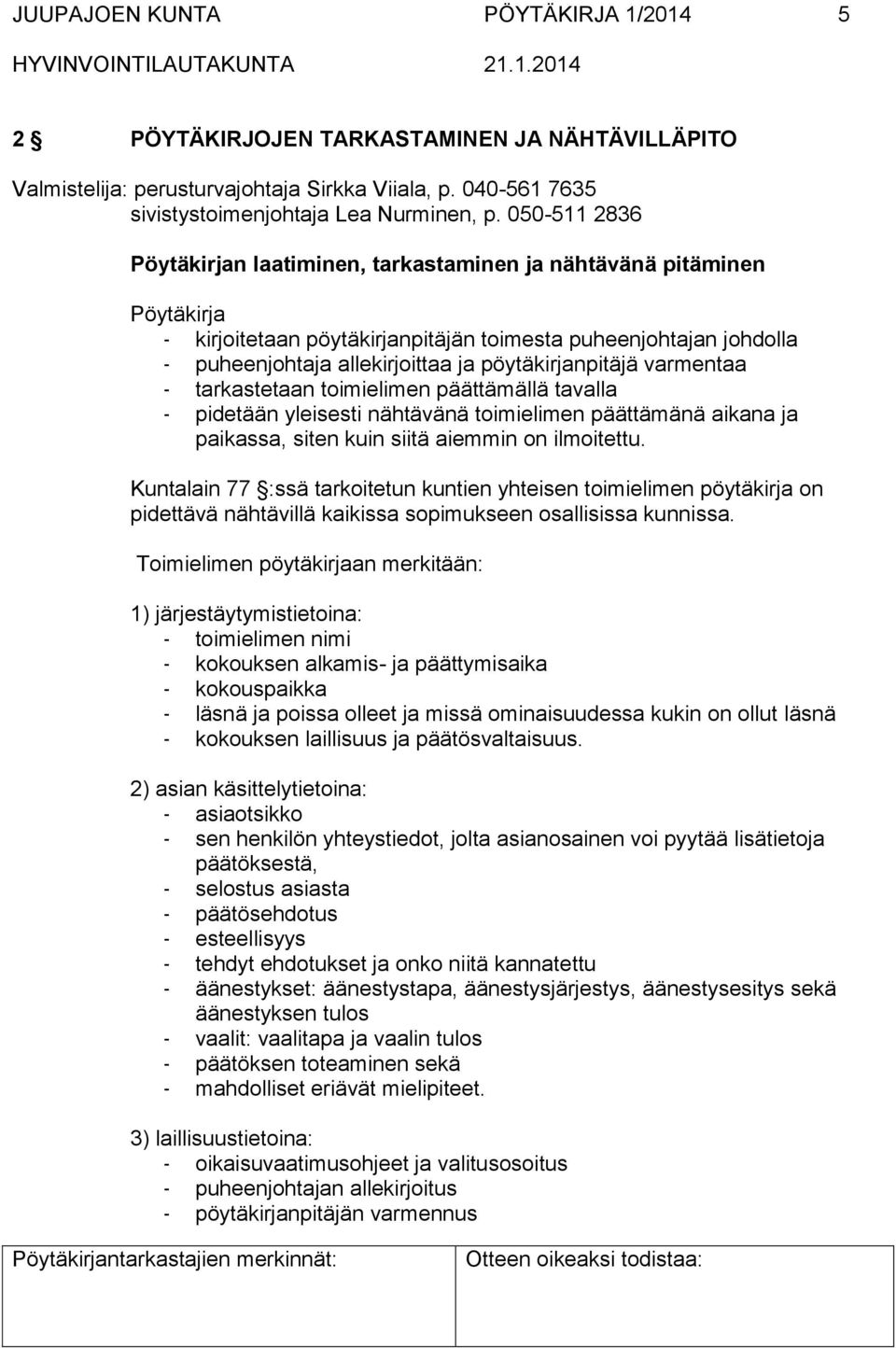 pöytäkirjanpitäjä varmentaa - tarkastetaan toimielimen päättämällä tavalla - pidetään yleisesti nähtävänä toimielimen päättämänä aikana ja paikassa, siten kuin siitä aiemmin on ilmoitettu.