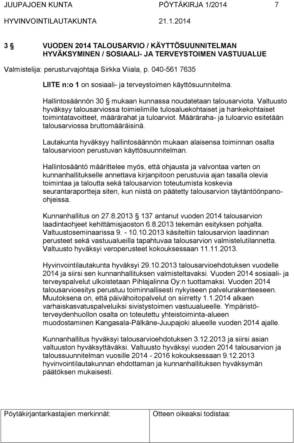 Valtuusto hyväksyy talousarviossa toimielimille tulosaluekohtaiset ja hankekohtaiset toimintatavoitteet, määrärahat ja tuloarviot. Määräraha- ja tuloarvio esitetään talousarviossa bruttomääräisinä.