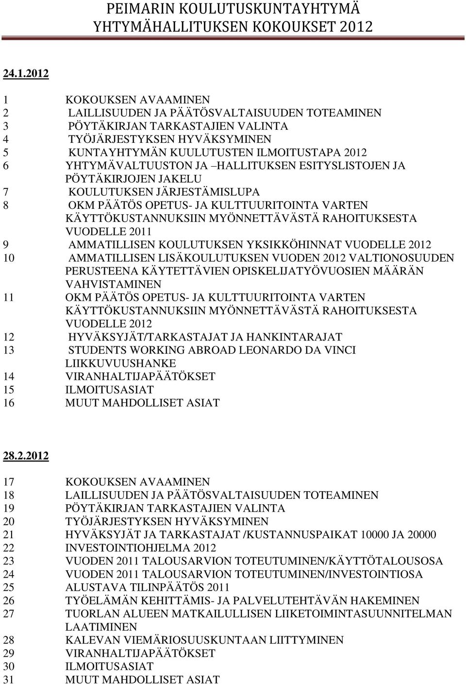 VUODELLE 2011 9 AMMATILLISEN KOULUTUKSEN YKSIKKÖHINNAT VUODELLE 2012 10 AMMATILLISEN LISÄKOULUTUKSEN VUODEN 2012 VALTIONOSUUDEN PERUSTEENA KÄYTETTÄVIEN OPISKELIJATYÖVUOSIEN MÄÄRÄN VAHVISTAMINEN 11