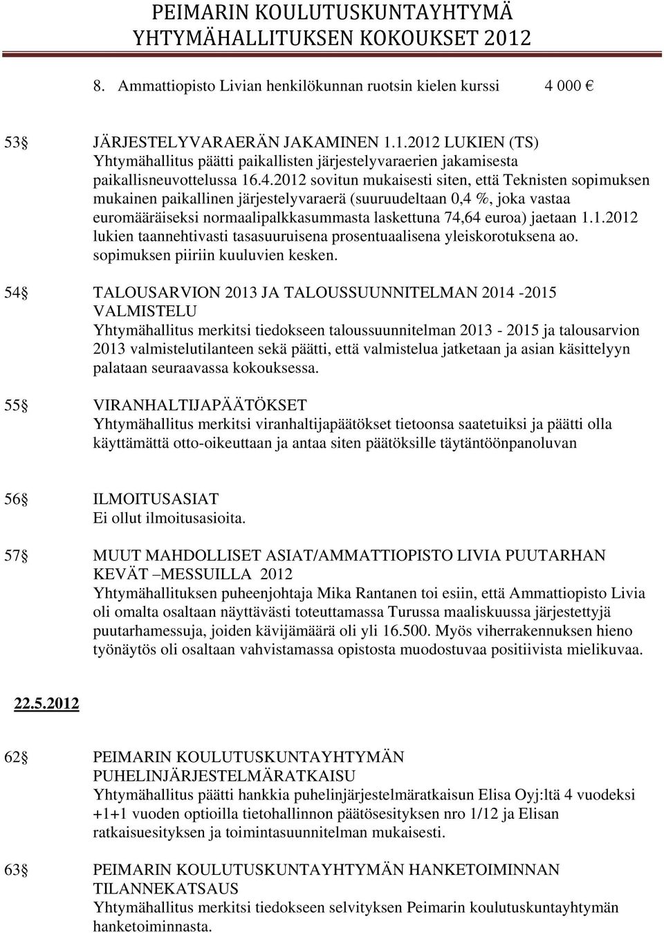 2012 sovitun mukaisesti siten, että Teknisten sopimuksen mukainen paikallinen järjestelyvaraerä (suuruudeltaan 0,4 %, joka vastaa euromääräiseksi normaalipalkkasummasta laskettuna 74,64 euroa)