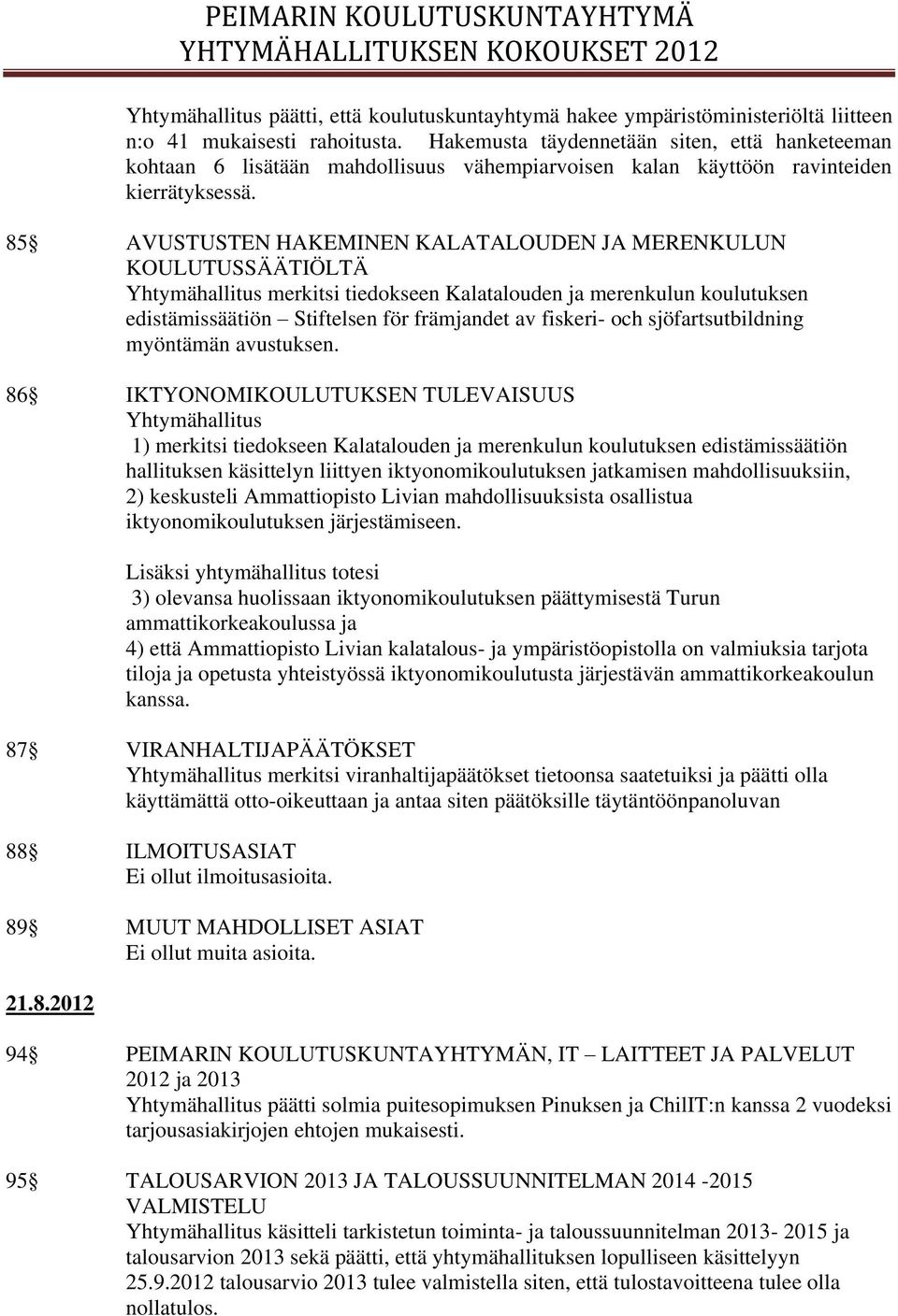 85 AVUSTUSTEN HAKEMINEN KALATALOUDEN JA MERENKULUN KOULUTUSSÄÄTIÖLTÄ Yhtymähallitus merkitsi tiedokseen Kalatalouden ja merenkulun koulutuksen edistämissäätiön Stiftelsen för främjandet av fiskeri-