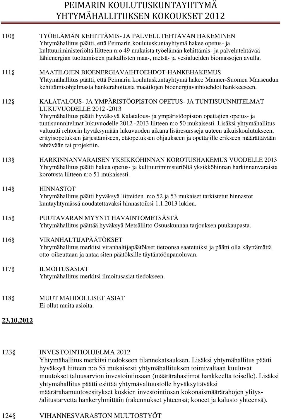 111 MAATILOJEN BIOENERGIAVAIHTOEHDOT-HANKEHAKEMUS Yhtymähallitus päätti, että Peimarin koulutuskuntayhtymä hakee Manner-Suomen Maaseudun kehittämisohjelmasta hankerahoitusta maatilojen