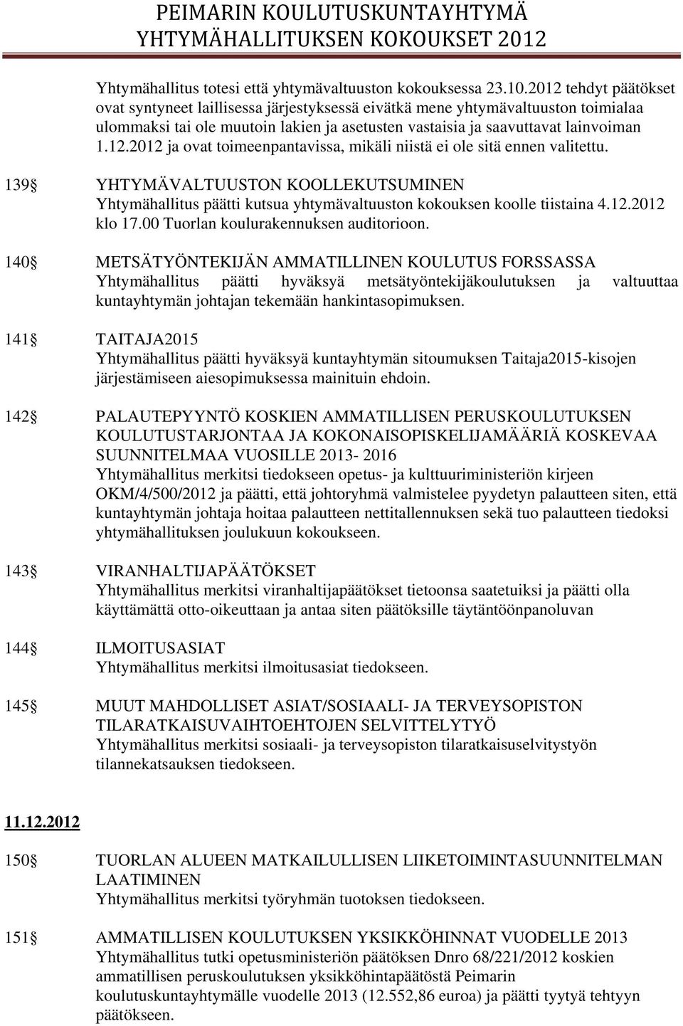 139 YHTYMÄVALTUUSTON KOOLLEKUTSUMINEN Yhtymähallitus päätti kutsua yhtymävaltuuston kokouksen koolle tiistaina 4.12.2012 klo 17.00 Tuorlan koulurakennuksen auditorioon.