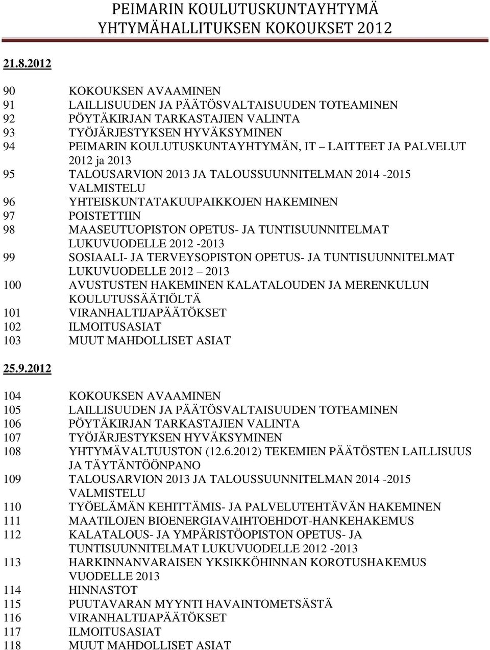 LUKUVUODELLE 2012-2013 99 SOSIAALI- JA TERVEYSOPISTON OPETUS- JA TUNTISUUNNITELMAT LUKUVUODELLE 2012 2013 100 AVUSTUSTEN HAKEMINEN KALATALOUDEN JA MERENKULUN KOULUTUSSÄÄTIÖLTÄ 101