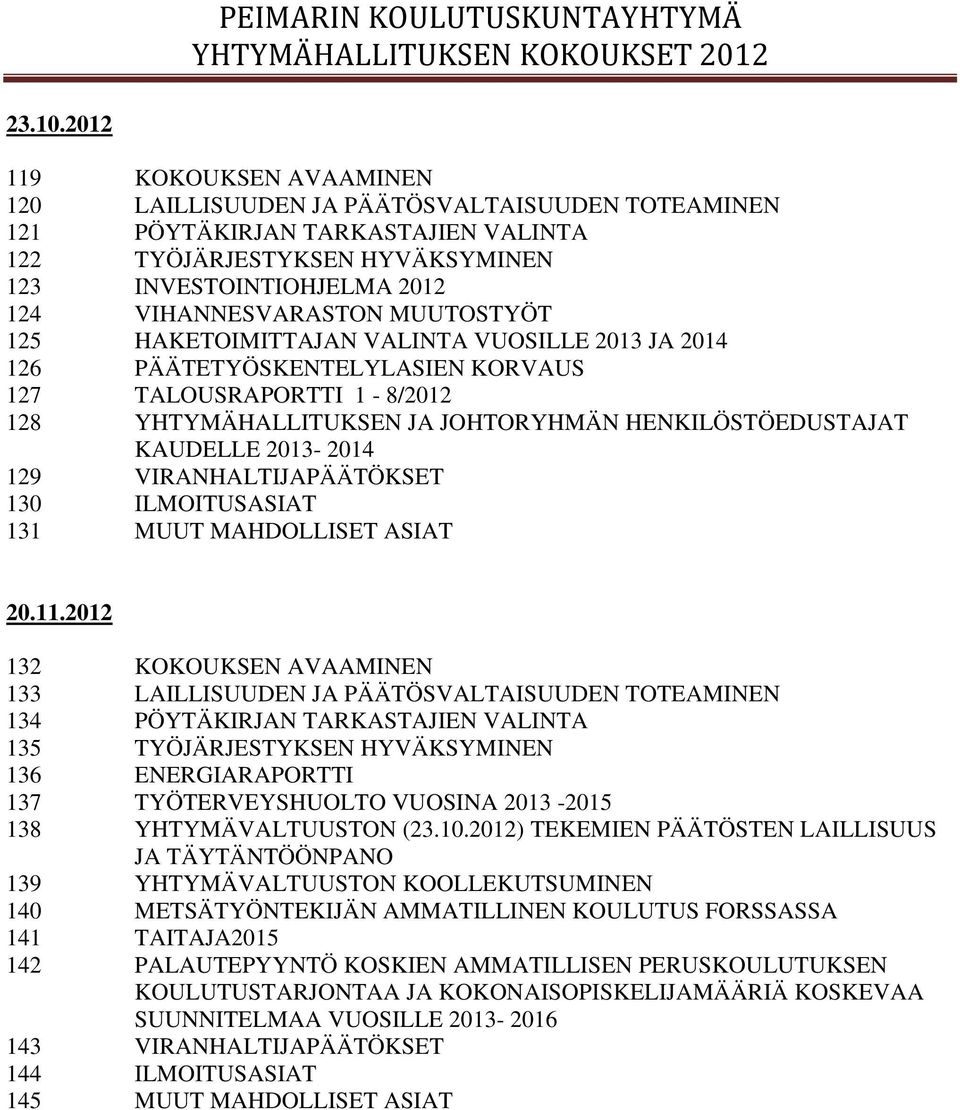 MUUTOSTYÖT 125 HAKETOIMITTAJAN VALINTA VUOSILLE 2013 JA 2014 126 PÄÄTETYÖSKENTELYLASIEN KORVAUS 127 TALOUSRAPORTTI 1-8/2012 128 YHTYMÄHALLITUKSEN JA JOHTORYHMÄN HENKILÖSTÖEDUSTAJAT KAUDELLE 2013-2014