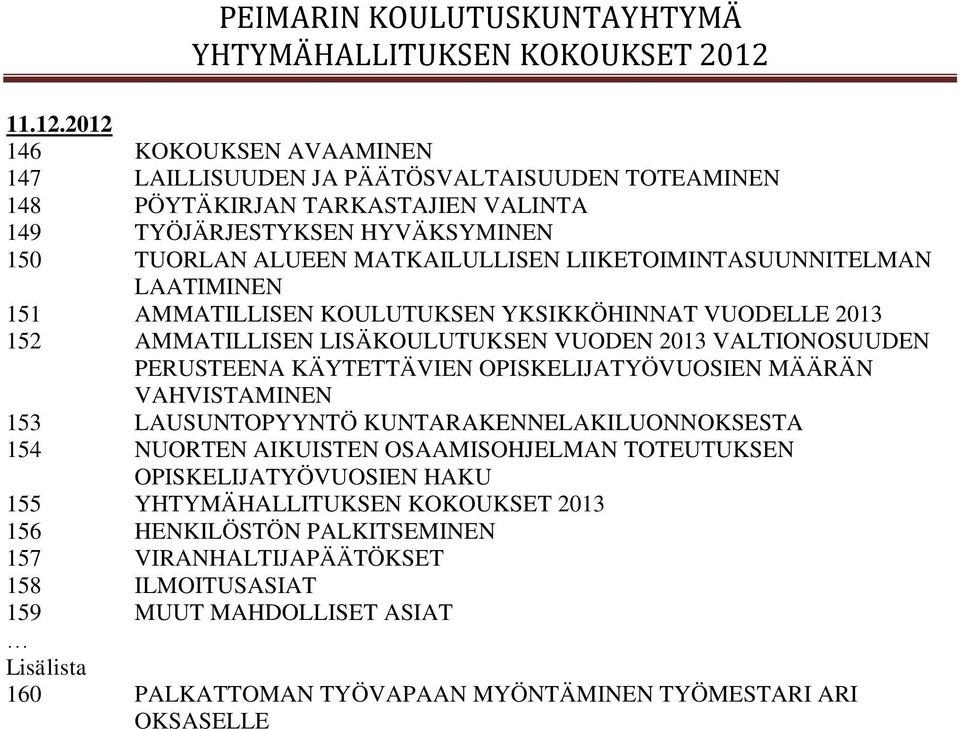 LIIKETOIMINTASUUNNITELMAN LAATIMINEN 151 AMMATILLISEN KOULUTUKSEN YKSIKKÖHINNAT VUODELLE 2013 152 AMMATILLISEN LISÄKOULUTUKSEN VUODEN 2013 VALTIONOSUUDEN PERUSTEENA KÄYTETTÄVIEN