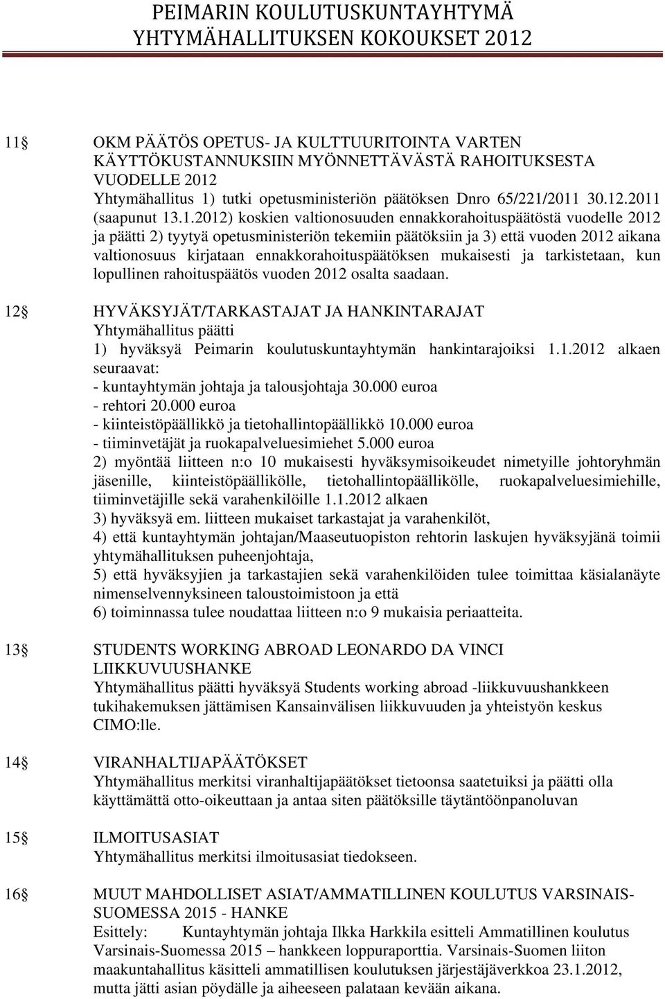 ennakkorahoituspäätöksen mukaisesti ja tarkistetaan, kun lopullinen rahoituspäätös vuoden 2012 osalta saadaan.