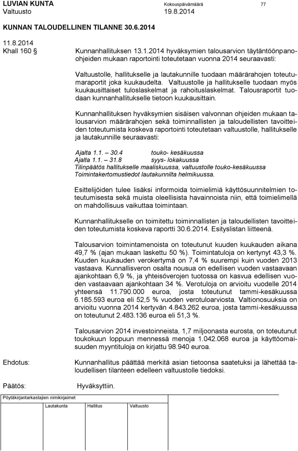 tuodaan määrärahojen toteutumaraportit joka kuukaudelta. Valtuustolle ja hallitukselle tuodaan myös kuukausittaiset tuloslaskelmat ja rahoituslaskelmat.