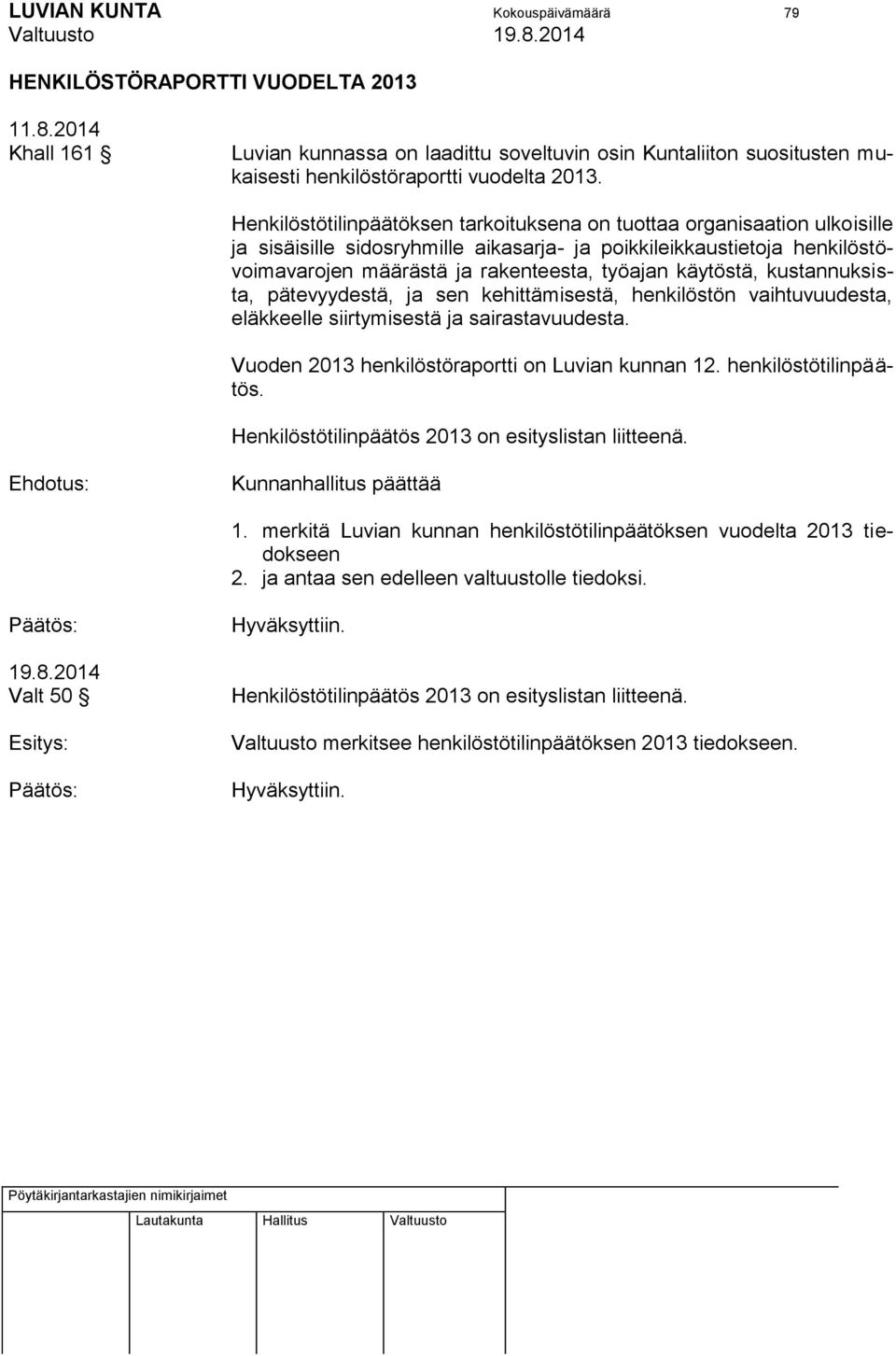 käytöstä, kustannuksista, pätevyydestä, ja sen kehittämisestä, henkilöstön vaihtuvuudesta, eläkkeelle siirtymisestä ja sairastavuudesta. Vuoden 2013 henkilöstöraportti on Luvian kunnan 12.