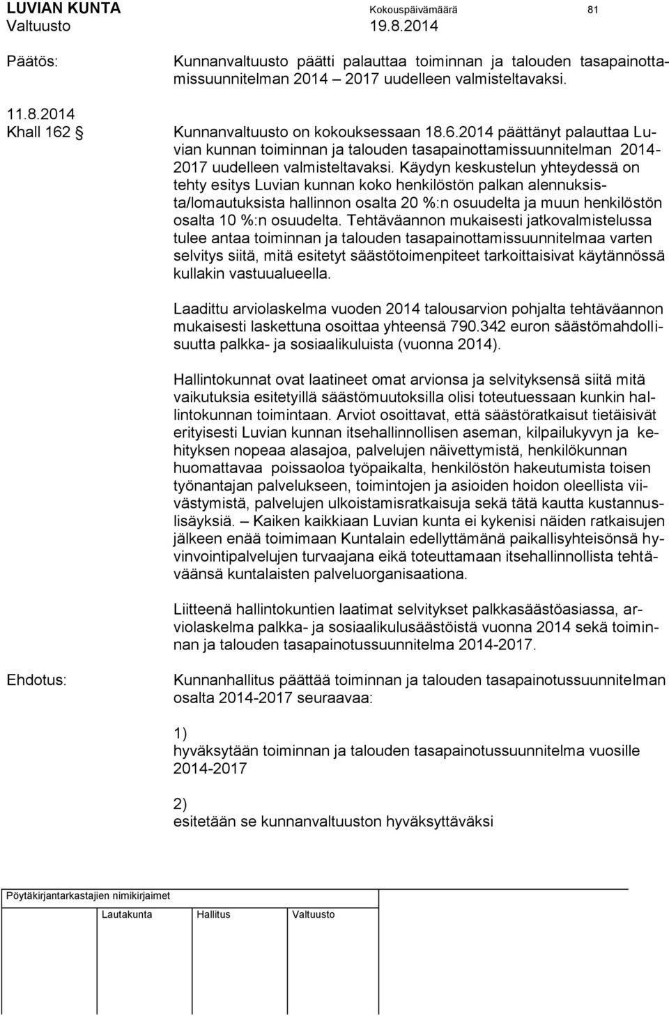 Käydyn keskustelun yhteydessä on tehty esitys Luvian kunnan koko henkilöstön palkan alennuksista/lomautuksista hallinnon osalta 20 %:n osuudelta ja muun henkilöstön osalta 10 %:n osuudelta.