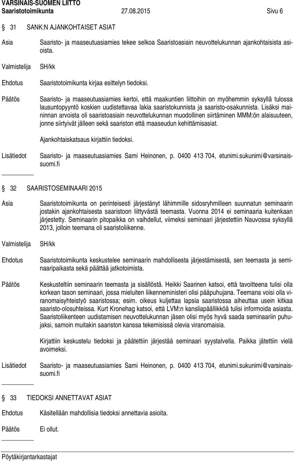 Saaristo- ja maaseutuasiamies kertoi, että maakuntien liittoihin on myöhemmin syksyllä tulossa lausuntopyyntö koskien uudistettavaa lakia saaristokunnista ja saaristo-osakunnista.