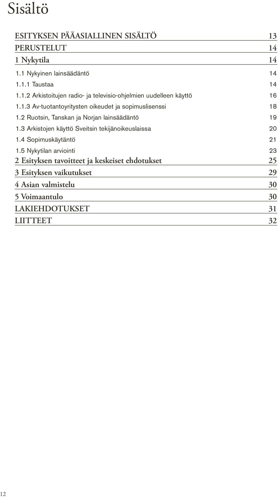 3 Arkistojen käyttö Sveitsin tekijänoikeuslaissa 20 1.4 Sopimuskäytäntö 21 1.