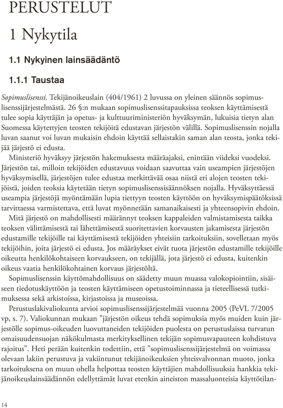 edustavan järjestön välillä. Sopimuslisenssin nojalla luvan saanut voi luvan mukaisin ehdoin käyttää sellaistakin saman alan teosta, jonka tekijää järjestö ei edusta.