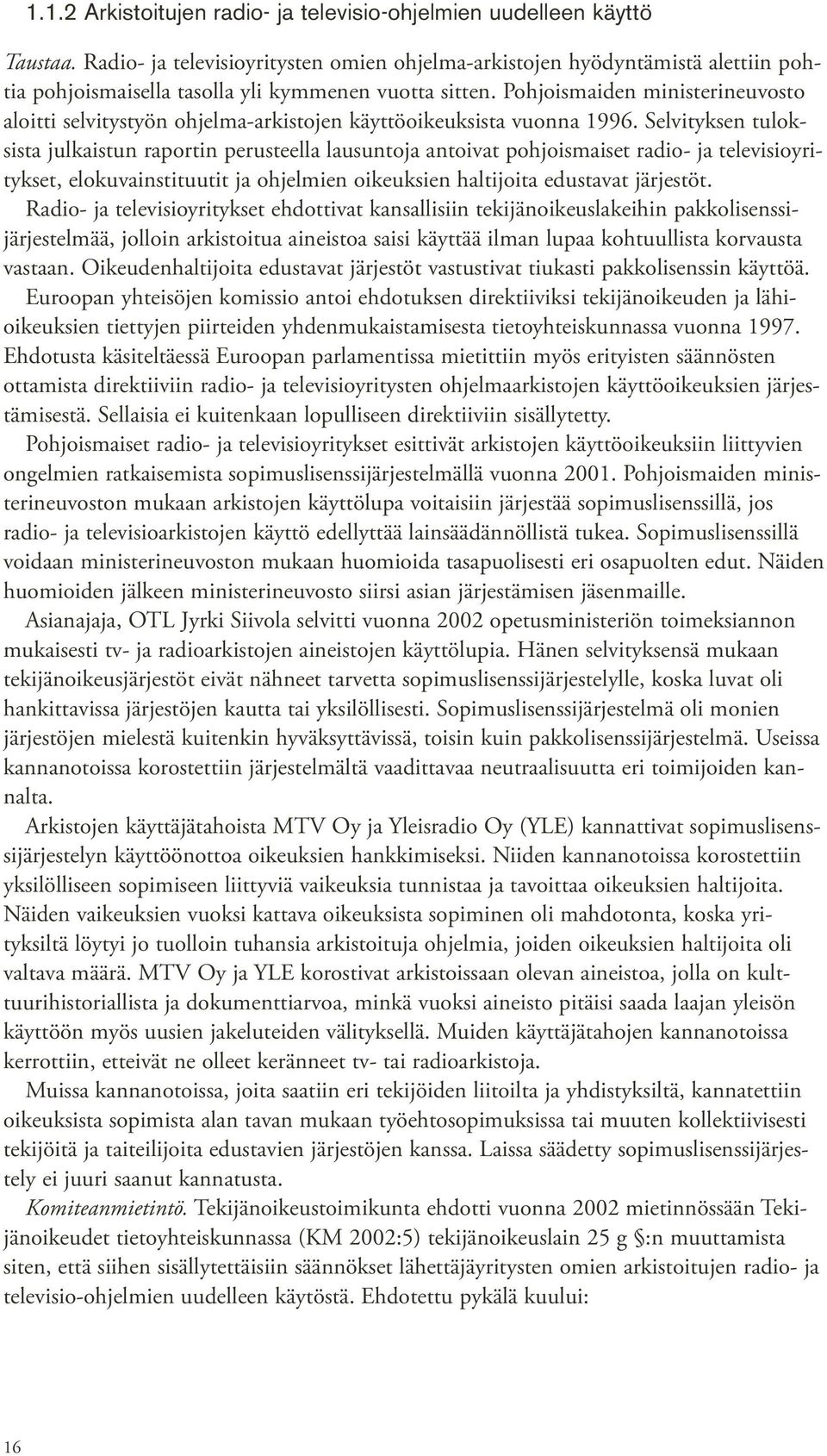 Pohjoismaiden ministerineuvosto aloitti selvitystyön ohjelma-arkistojen käyttöoikeuksista vuonna 1996.