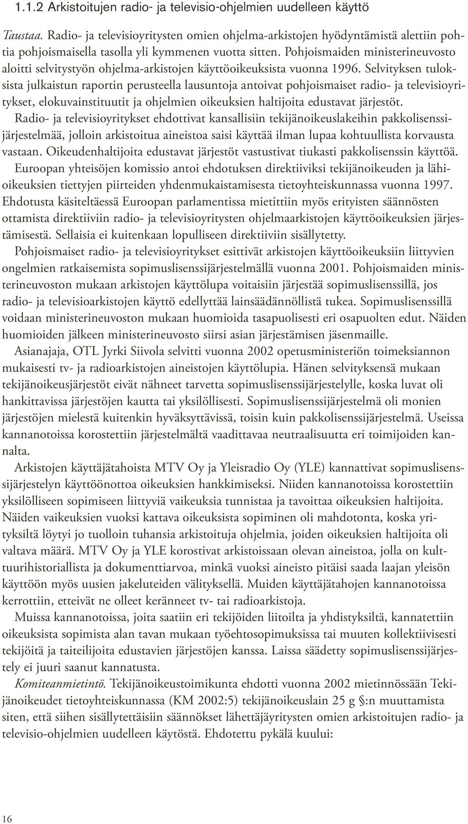 Pohjoismaiden ministerineuvosto aloitti selvitystyön ohjelma-arkistojen käyttöoikeuksista vuonna 1996.