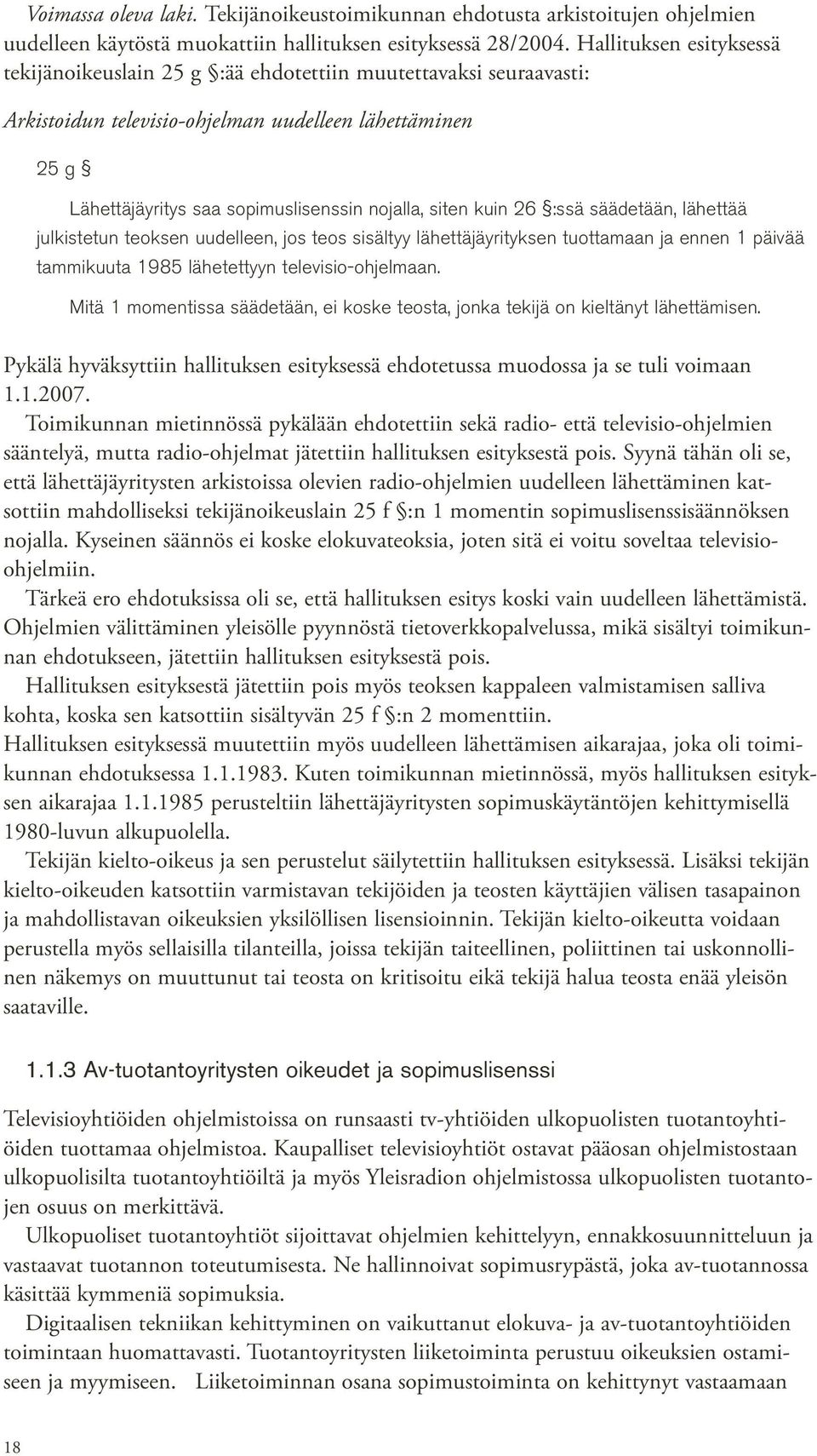 siten kuin 26 :ssä säädetään, lähettää julkistetun teoksen uudelleen, jos teos sisältyy lähettäjäyrityksen tuottamaan ja ennen 1 päivää tammikuuta 1985 lähetettyyn televisio-ohjelmaan.