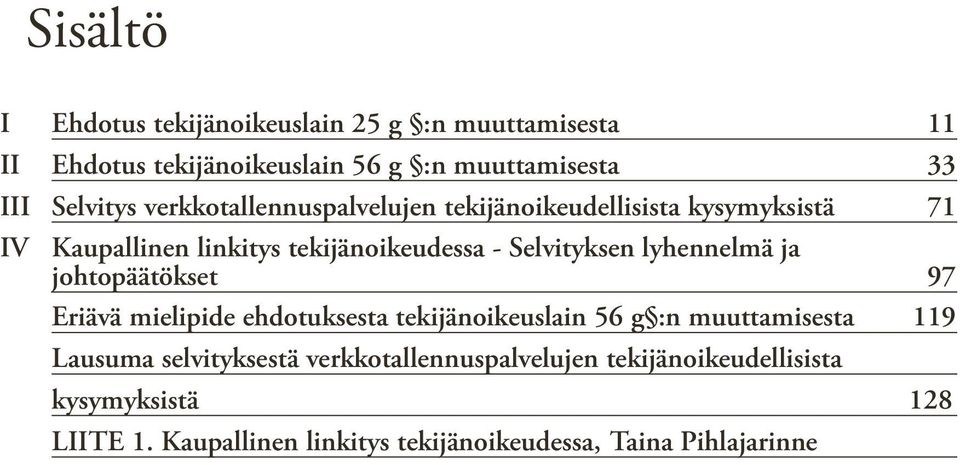 lyhennelmä ja johtopäätökset 97 Eriävä mielipide ehdotuksesta tekijänoikeuslain 56 g :n muuttamisesta 119 Lausuma selvityksestä