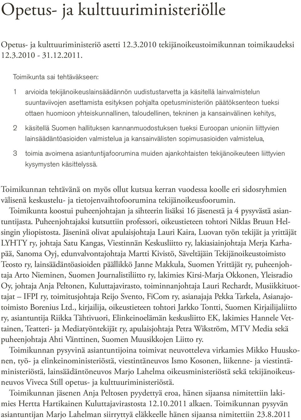 ottaen huomioon yhteiskunnallinen, taloudellinen, tekninen ja kansainvälinen kehitys, 2 käsitellä Suomen hallituksen kannanmuodostuksen tueksi Euroopan unioniin liittyvien lainsäädäntöasioiden