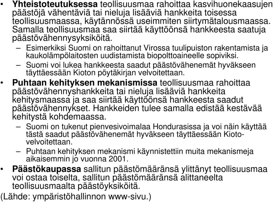 Esimerkiksi Suomi on rahoittanut Virossa tuulipuiston rakentamista ja kaukolämpölaitosten uudistamista biopolttoaineelle sopiviksi.