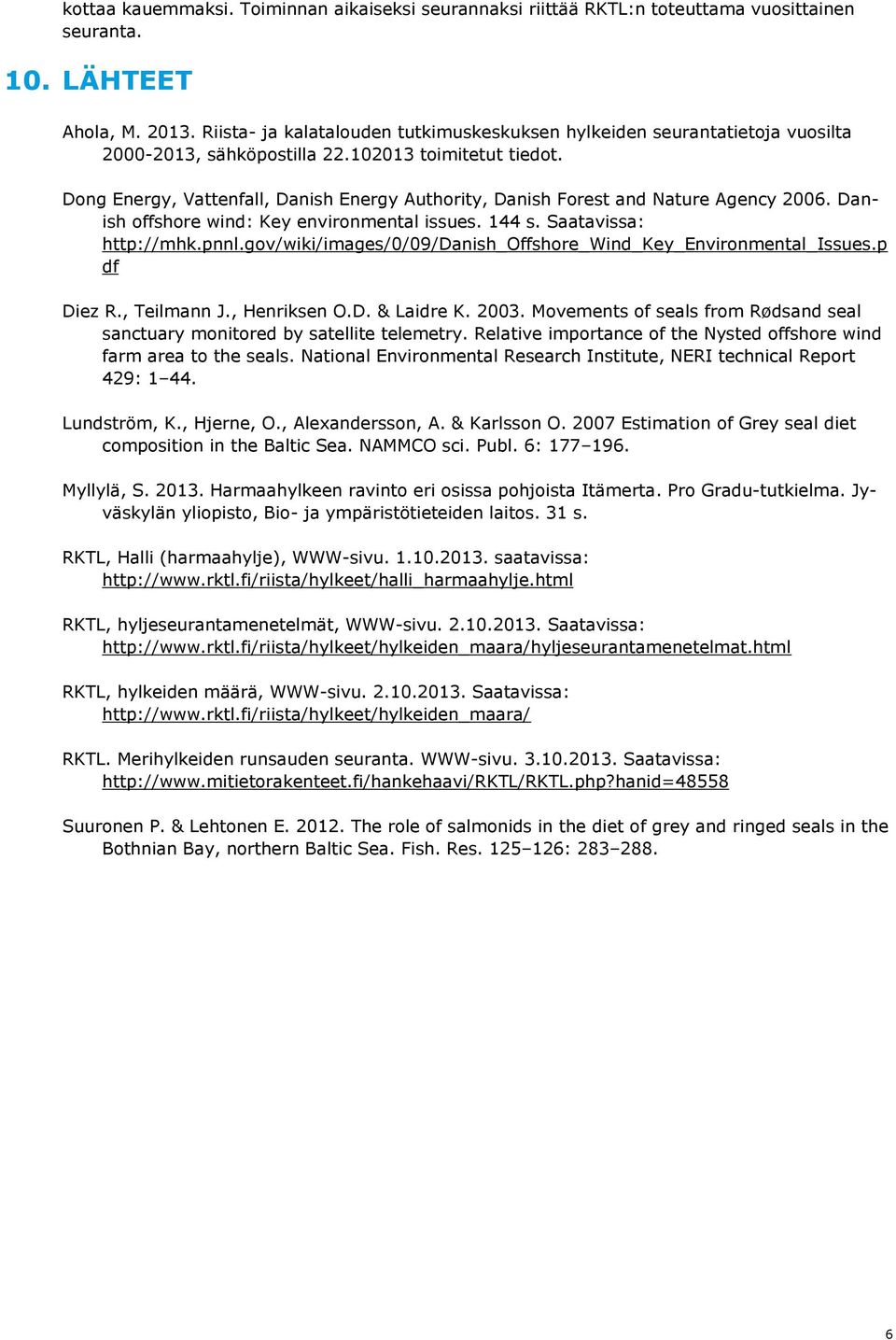 Dong Energy, Vattenfall, Danish Energy Authority, Danish Forest and Nature Agency 2006. Danish offshore wind: Key environmental issues. 144 s. Saatavissa: http://mhk.pnnl.