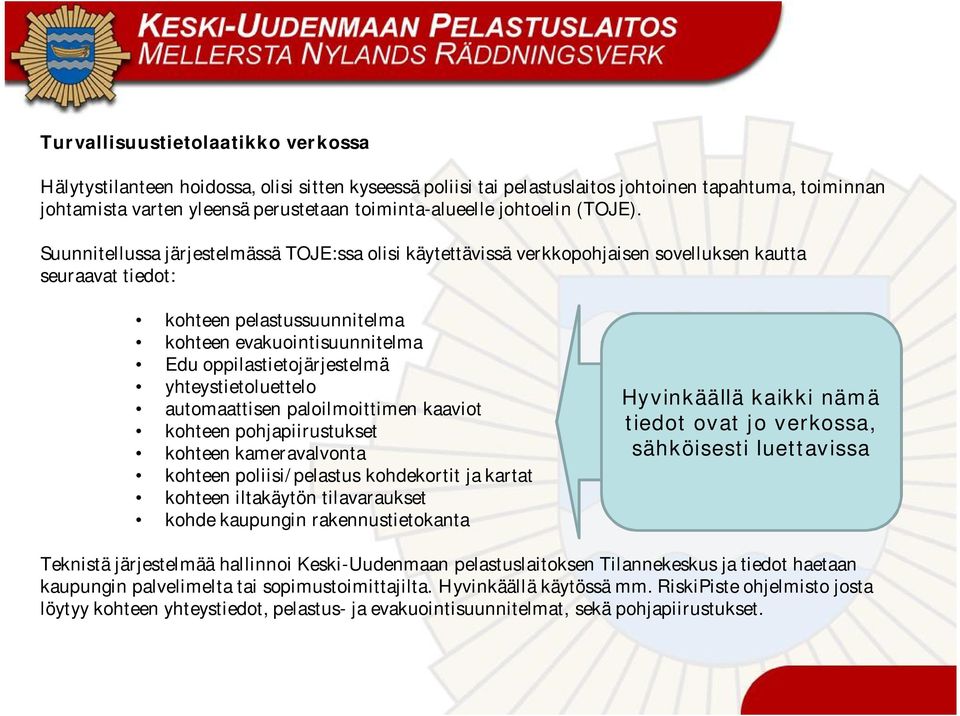 Suunnitellussa järjestelmässä TOJE:ssa olisi käytettävissä verkkopohjaisen sovelluksen kautta seuraavat tiedot: kohteen pelastussuunnitelma kohteen evakuointisuunnitelma Edu oppilastietojärjestelmä