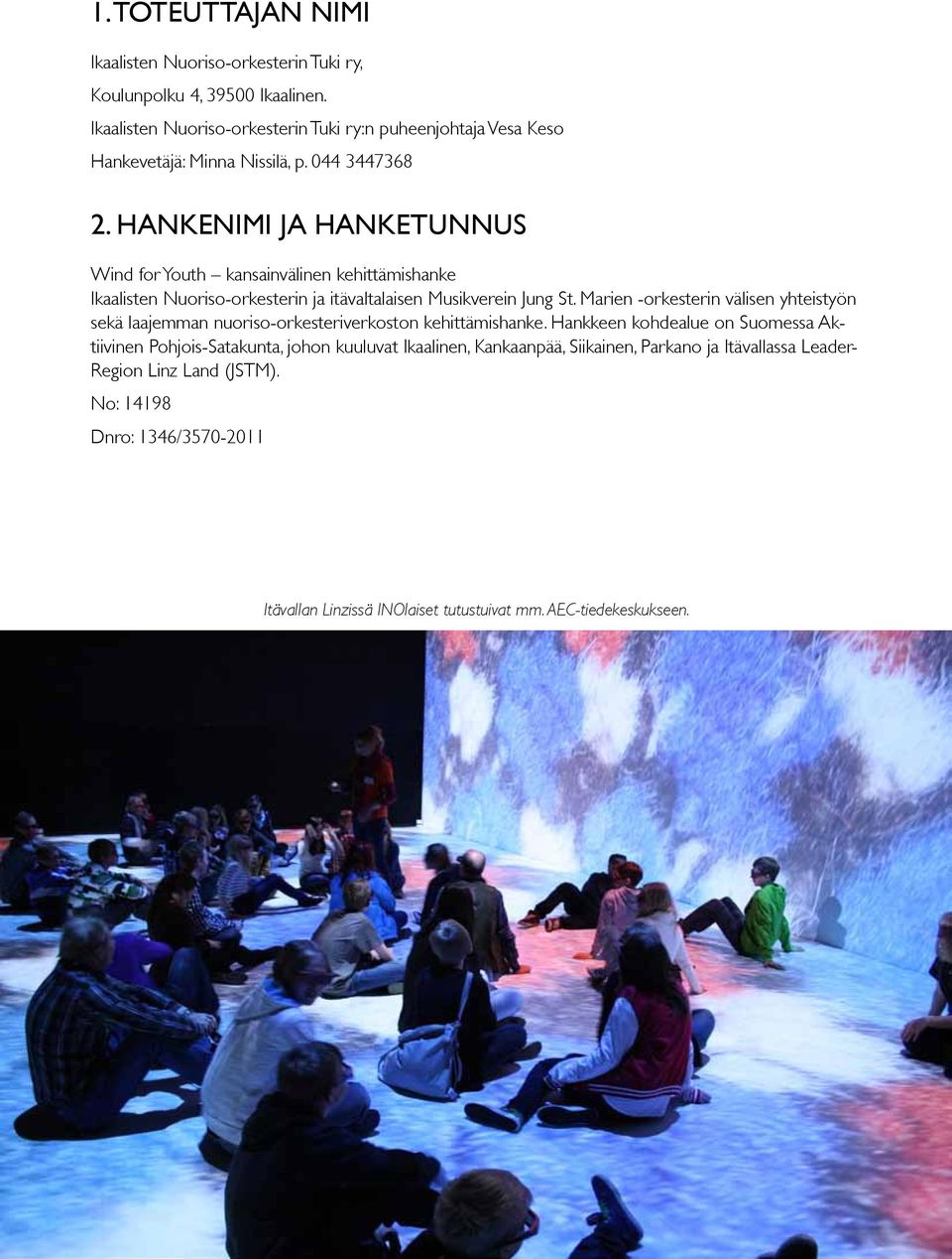 Hankenimi ja hanketunnus Wind for Youth kansainvälinen kehittämishanke Ikaalisten Nuoriso-orkesterin ja itävaltalaisen Musikverein Jung St.