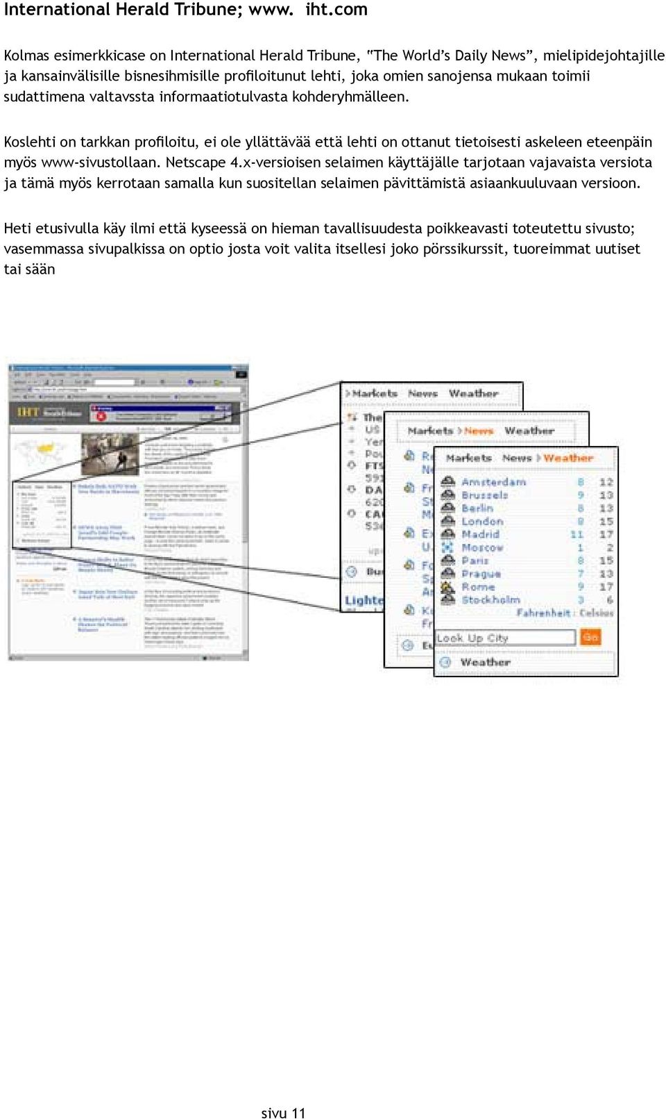 sudattimena valtavssta informaatiotulvasta kohderyhmälleen. Koslehti on tarkkan pro loitu, ei ole yllättävää että lehti on ottanut tietoisesti askeleen eteenpäin myös www-sivustollaan. Netscape 4.