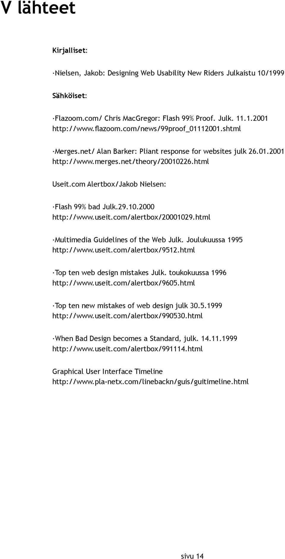 29.10.2000 http://www.useit.com/alertbox/20001029.html Multimedia Guidelines of the Web Julk. Joulukuussa 1995 http://www.useit.com/alertbox/9512.html Top ten web design mistakes Julk.