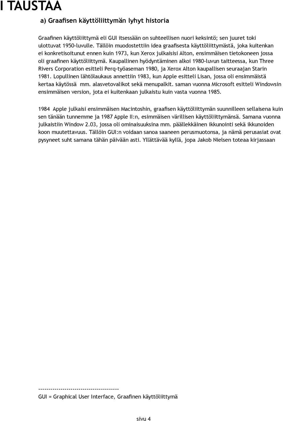 Kaupallinen hyödyntäminen alkoi 1980-luvun taitteessa, kun Three Rivers Corporation esitteli Perq-työaseman 1980, ja Xerox Alton kaupallisen seuraajan Starin 1981.