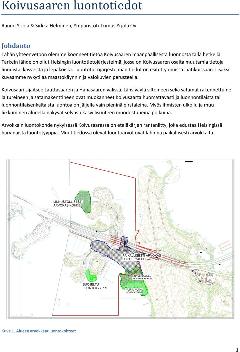 Luontotietojärjestelmän tiedot on esitetty omissa laatikoissaan. Lisäksi kuvaamme nykytilaa maastokäynnin ja valokuvien perusteella. Koivusaari sijaitsee Lauttasaaren ja Hanasaaren välissä.