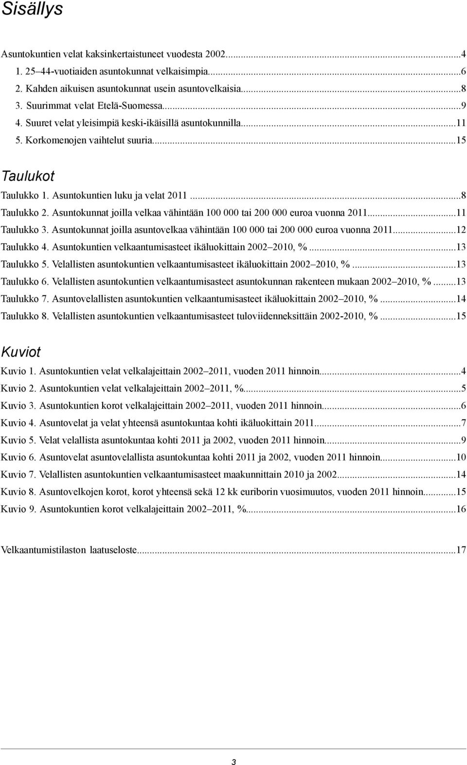 ..8 Taulukko 2. Asuntokunnat joilla velkaa vähintään 100 000 tai 200 000 euroa vuonna 2011...11 Taulukko 3. Asuntokunnat joilla asuntovelkaa vähintään 100 000 tai 200 000 euroa vuonna 2011.