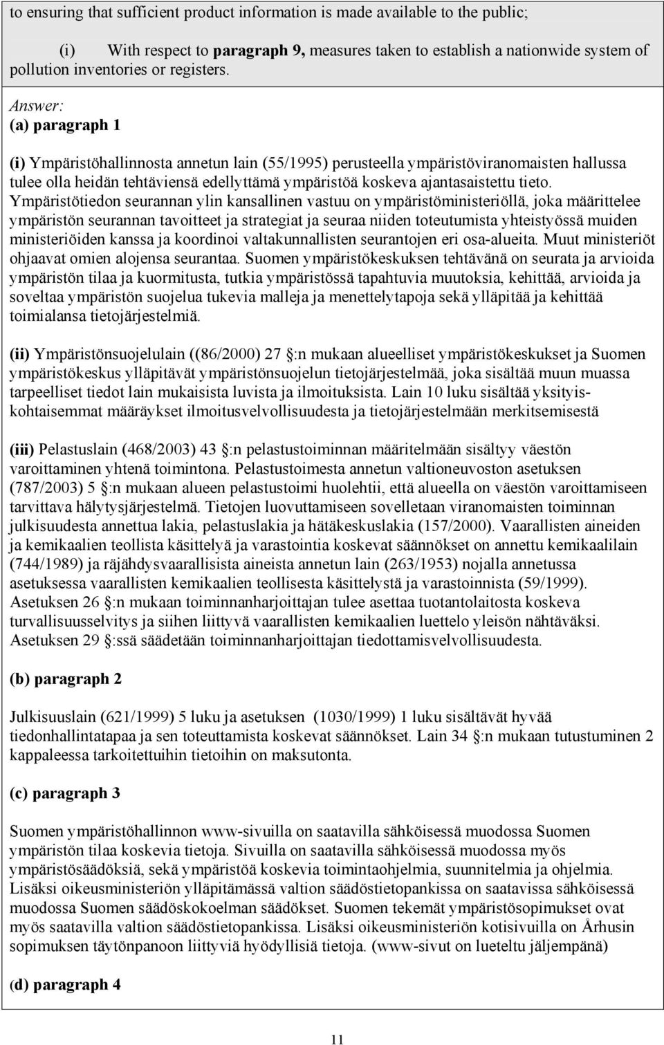 Ympäristötiedon seurannan ylin kansallinen vastuu on ympäristöministeriöllä, joka määrittelee ympäristön seurannan tavoitteet ja strategiat ja seuraa niiden toteutumista yhteistyössä muiden