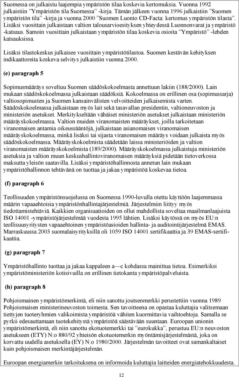 Lisäksi vuosittain julkaistaan valtion talousarvioesityksen yhteydessä Luonnonvarat ja ympäristö -katsaus.