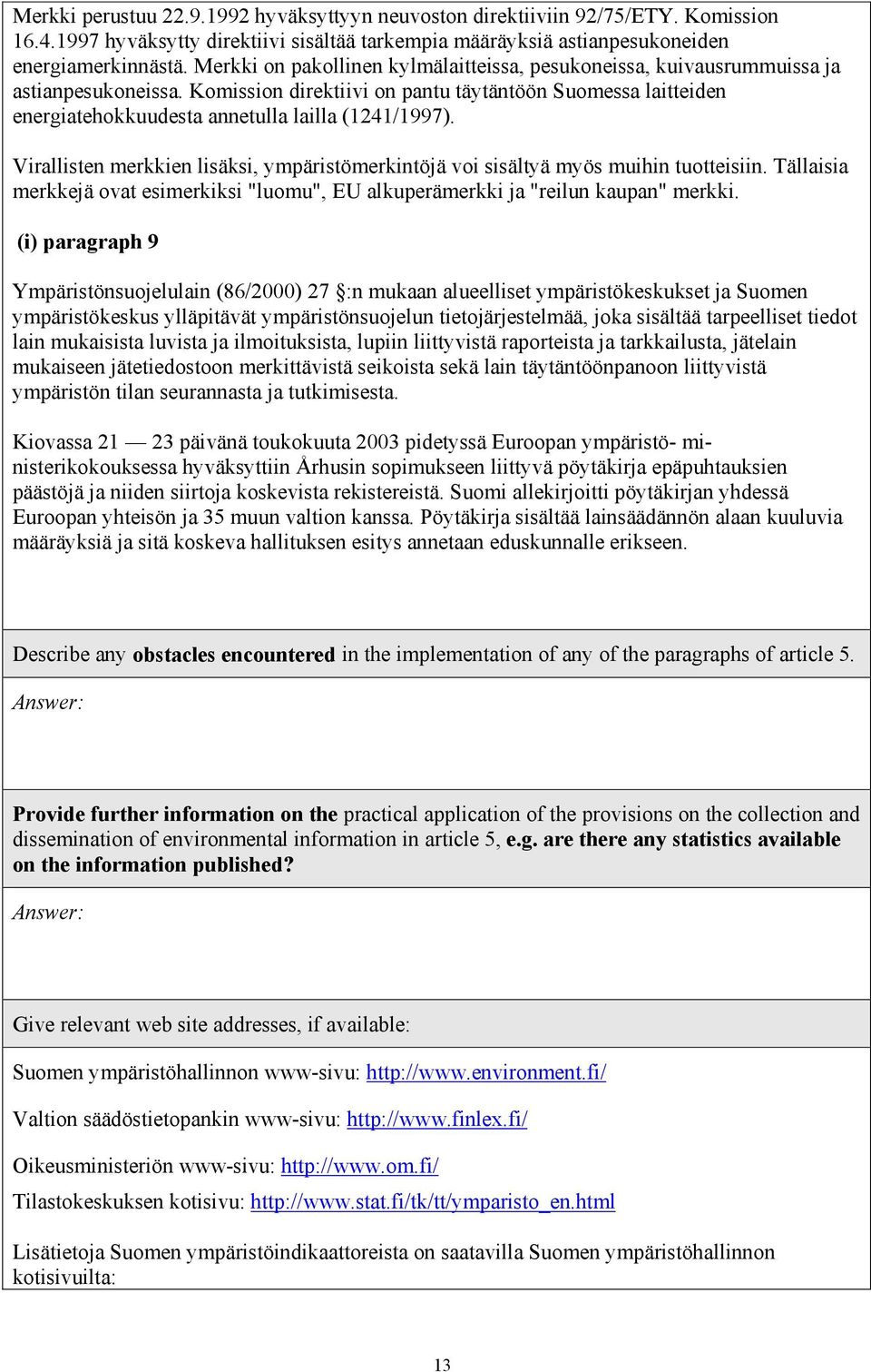 Komission direktiivi on pantu täytäntöön Suomessa laitteiden energiatehokkuudesta annetulla lailla (1241/1997). Virallisten merkkien lisäksi, ympäristömerkintöjä voi sisältyä myös muihin tuotteisiin.