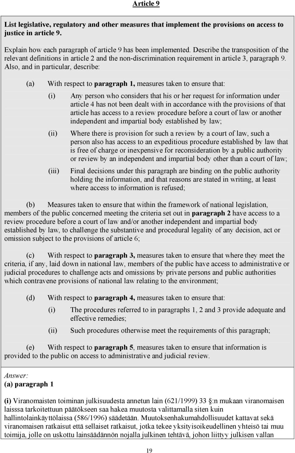 Also, and in particular, describe: (a) With respect to paragraph 1, measures taken to ensure that: (i) (ii) (iii) Any person who considers that his or her request for information under article 4 has